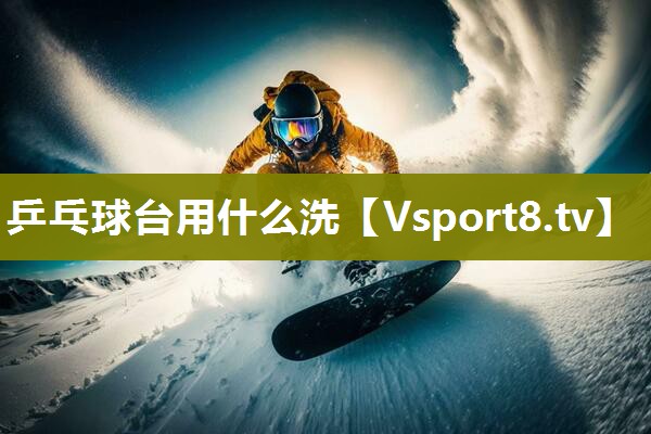 乒乓球台用什么洗