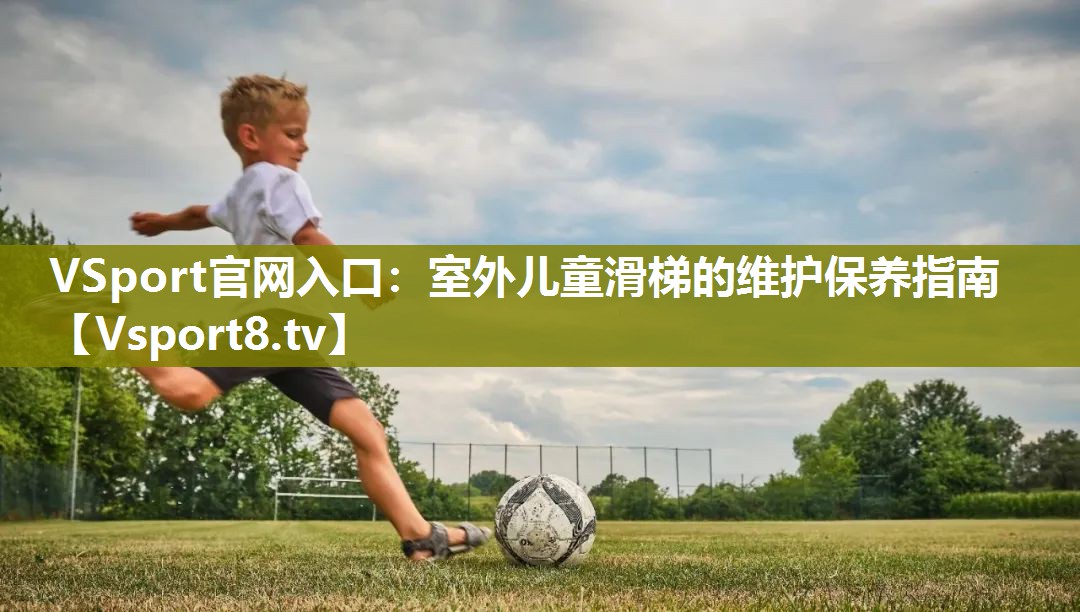 VSport官网入口：室外儿童滑梯的维护保养指南