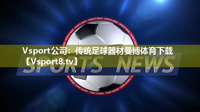 Vsport公司：传统足球器材曼博体育下载