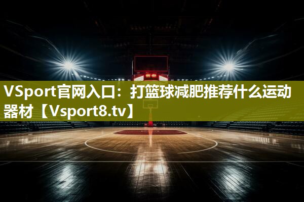 打篮球减肥推荐什么运动器材