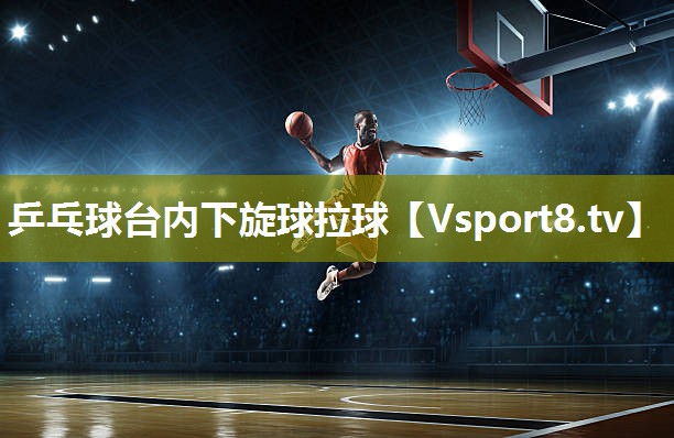 乒乓球台内下旋球拉球 乒乓球台内下旋球拉球